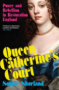 Queen Catherine's Court: Power and Rebellion in Restoration England