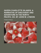 Queen Charlotte Islands, a Narrative of Discovery and Adventure in the North Pacific, Ed. by John W. Lyndon