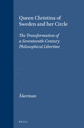Queen Christina of Sweden and Her Circle: The Transformation of a Seventeenth-Century Philosophical Libertine