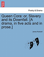 Queen Cora: Or, Slavery and Its Downfall. [A Drama, in Five Acts and in Prose.]