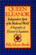 Queen Eleanor, Independent Spirit of the Medieval World: A Biography of Eleanor of Aquitaine - Brooks, Polly Schoyer