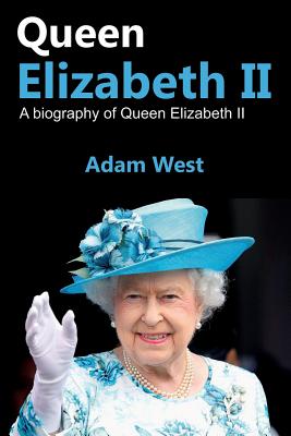 Queen Elizabeth II: A Biography of Queen Elizabeth II - West, Adam