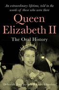 Queen Elizabeth II: The Oral History: an extraordinary lifetime, told in the words of those who were there