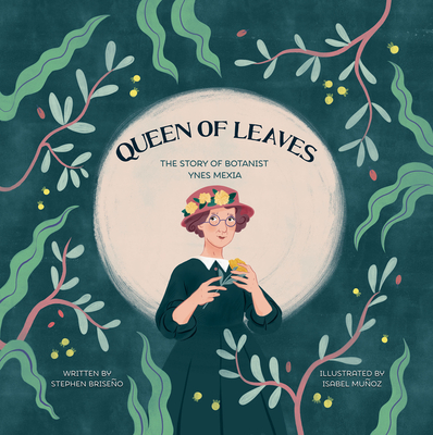 Queen of Leaves: The Story of Botanist Ynes Mexia - Briseo, Stephen
