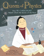 Queen of Physics: How Wu Chien Shiung Helped Unlock the Secrets of the Atom Volume 6