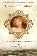 Queen of Shadows: A Novel of Isabella, Wife of King Edward II - Felber, Edith