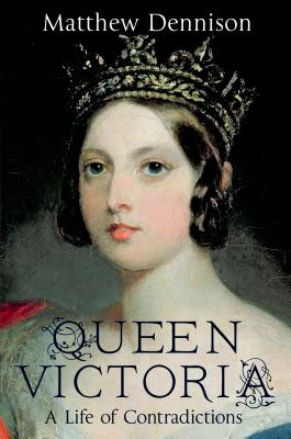 Queen Victoria: A Life of Contradictions - Dennison, Matthew