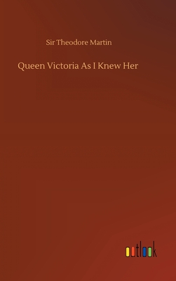 Queen Victoria As I Knew Her - Martin, Theodore, Sir