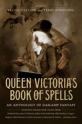 Queen Victoria's Book of Spells: An Anthology of Gaslamp Fantasy - Datlow, Ellen (Editor), and Windling, Terri (Editor)