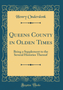 Queens County in Olden Times: Being a Supplement to the Several Histories Thereof (Classic Reprint)