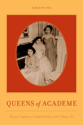 Queens of Academe: Beauty Pageantry, Student Bodies, and College Life - Tice, Karen W