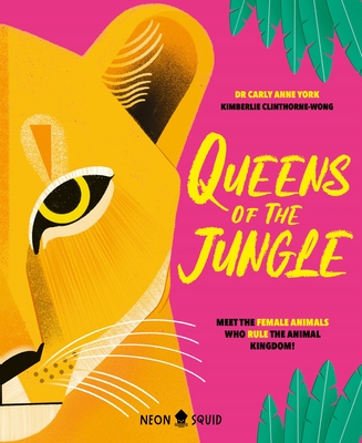 Queens of the Jungle: Meet the Female Animals Who Rule the Animal Kingdom! - York, Carly Anne, Dr., and Neon Squid