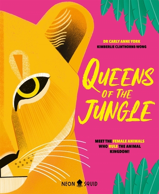Queens of the Jungle: Meet the Female Animals Who Rule the Animal Kingdom! - York, Carly Anne, and Neon Squid