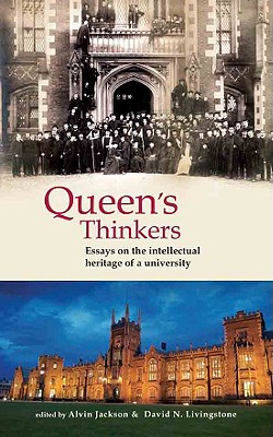 Queen's Thinkers: Essays on the Intellectual Heritage of a University - Livingstone, David N (Editor), and Jackson, Alvin (Editor)