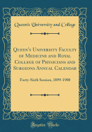 Queen's University Faculty of Medicine and Royal College of Physicians and Surgeons Annual Calendar: Forty-Sixth Session, 1899-1900 (Classic Reprint)