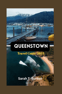 Queenstown Travel Guide 2023: Unveil Paradise in Queenstown: The Ultimate Queenstown's Adventure