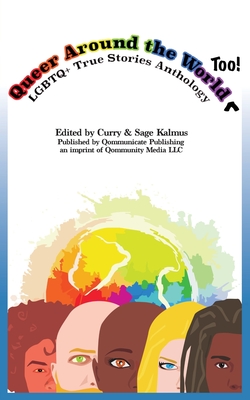 Queer Around the World Too: LGBTQ+ True Stories Anthology - Kalmus, Sage (Editor), and Kalmus, Curry (Editor)