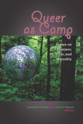 Queer as Camp: Essays on Summer, Style, and Sexuality - Kidd, Kenneth B (Contributions by), and Mason, Derritt (Contributions by), and Eveleth, Kyle (Contributions by)