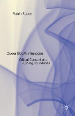 Queer BDSM Intimacies: Critical Consent and Pushing Boundaries - Bauer, R.