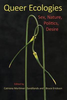 Queer Ecologies: Sex, Nature, Politics, Desire - Erickson, Bruce (Editor), and Mortimer-Sandilands, Catriona (Editor)