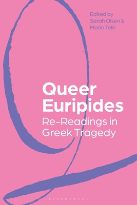 Queer Euripides: Re-Readings in Greek Tragedy - Olsen, Sarah (Editor), and Tel, Mario (Editor)