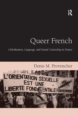 Queer French: Globalization, Language, and Sexual Citizenship in France - Provencher, Denis M