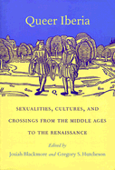 Queer Iberia: Sexualities, Cultures, and Crossings from the Middle Ages to the Renaissance