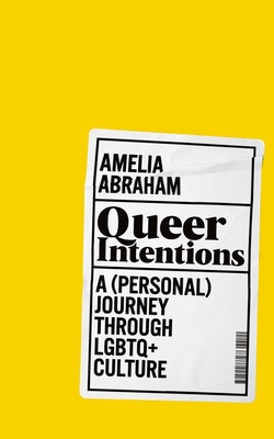 Queer Intentions: A (Personal) Journey Through LGBTQ+ Culture - Abraham, Amelia