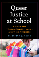 Queer Justice at School: A Guide for Youth Activists, Allies, and Their Teachers