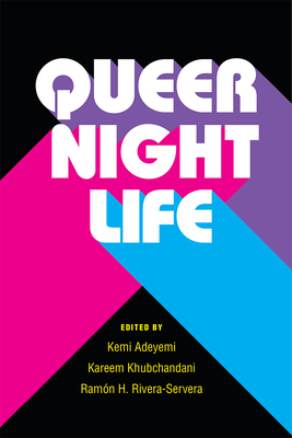 Queer Nightlife - Adeyemi, Kemi, and Khubchandani, Kareem, and Rivera-Servera, Ramon
