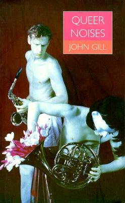 Queer Noises: Male and Female Homosexuality in Twentieth-Century Music - Gill, John