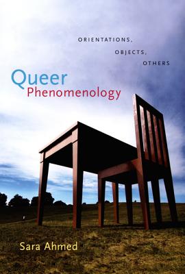 Queer Phenomenology: Orientations, Objects, Others - Ahmed, Sara