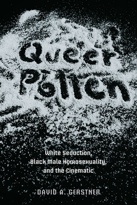 Queer Pollen: White Seduction, Black Male Homosexuality, and the Cinematic - Gerstner, David A