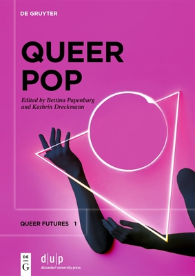 Queer Pop: Aesthetic Interventions in Contemporary Culture - Papenburg, Bettina (Editor), and Dreckmann, Kathrin (Editor)