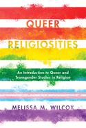 Queer Religiosities: An Introduction to Queer and Transgender Studies in Religion