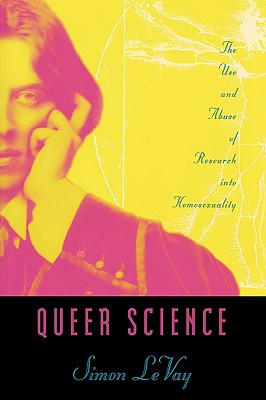 Queer Science: The Use and Abuse of Research Into Homosexuality - LeVay, Simon, Ph.D.