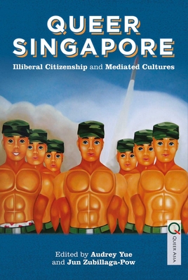 Queer Singapore: Illiberal Citizenship and Mediated Cultures - Yue, Audrey (Editor), and Zubillaga-Pow, Jun (Editor)