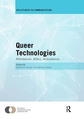 Queer Technologies: Affordances, Affect, Ambivalence - Sender, Katherine (Editor), and Shaw, Adrienne (Editor)