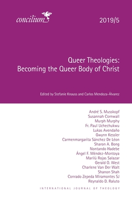 Queer Theologies 2019/5: Becoming the Queer Body of Christ - Knauss, Stefanie (Editor), and Mendoza-lvarez, Carlos (Editor)