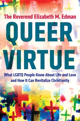 Queer Virtue: What LGBTQ People Know about Life and Love and How It Can Revitalize Christianity - Edman, Elizabeth M, Rev.