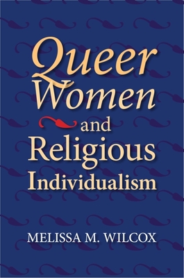 Queer Women and Religious Individualism - Wilcox, Melissa M