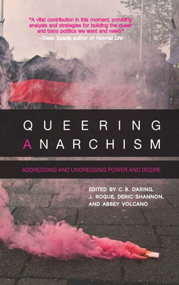 Queering Anarchism: Addressing and Undressing Power and Desire - Ackelsberg, Martha, Professor, PhD (Foreword by), and Shannon, Deric (Editor), and Rogue, J (Editor)