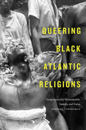 Queering Black Atlantic Religions: Transcorporeality in Candombl?, Santer?a, and Vodou
