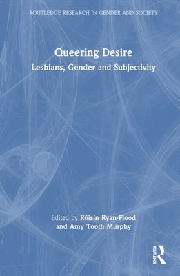 Queering Desire: Lesbians, Gender and Subjectivity - Ryan-Flood, Risn (Editor), and Tooth Murphy, Amy (Editor)