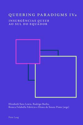 Queering Paradigms IVa: Insurg?ncias queer ao Sul do equador - Scherer, Bee, and Lewis, Sara Elizabeth (Editor), and Borba, Rodrigo (Editor)