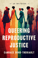 Queering Reproductive Justice: An Invitation