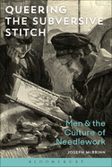 Queering the Subversive Stitch: Men and the Culture of Needlework