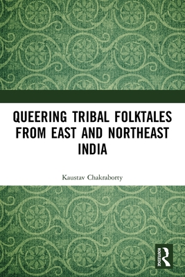 Queering Tribal Folktales from East and Northeast India - Chakraborty, Kaustav