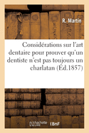 Quelques Consid?rations Sur l'Art Dentaire: Pour Prouver ? M. DuBois Qu'un Simple M?canicien Dentiste n'Est Pas Toujours Un Charlatan