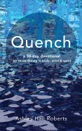 Quench: A 30 Day Devotional for Those Thirsty in Body, Mind & Spirit